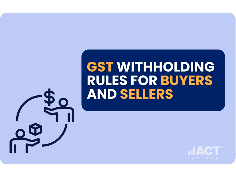 GST Withholding in Australia: What Buyers and Sellers Need to Know in 2025 ACT Tax Group