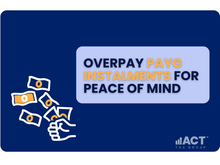 Why Overpaying PAYG Instalments Is Better Than Underpaying: Avoiding End-of-Year Debt ACT Tax Group